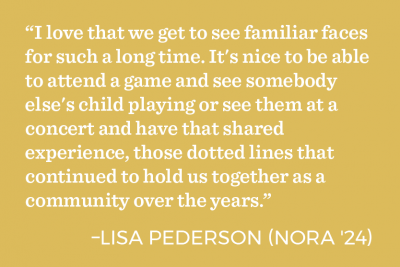 "I love that we get to see familiar faces for such a long time. It's nice to be able to attend a game and see somebody else's child playing or see them at a concert and have that shared experience, those dotted lines that continued to hold us together as a community over the years."